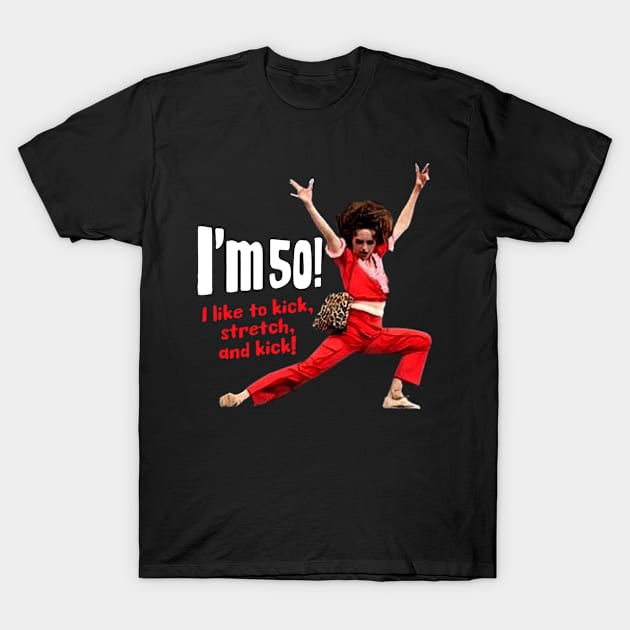 Sally Omalley - I'm 50 i like to kick, streth, and kick! T-Shirt by DurenOys